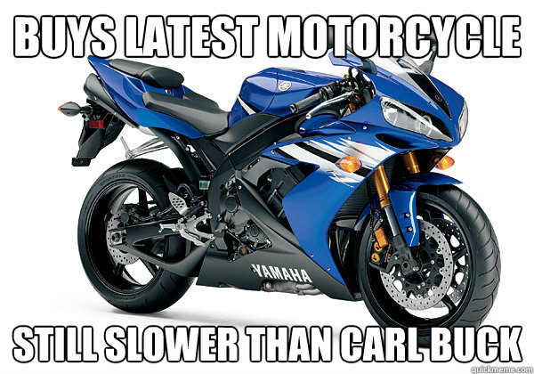 Buys latest Motorcycle Still slower than Carl Buck  