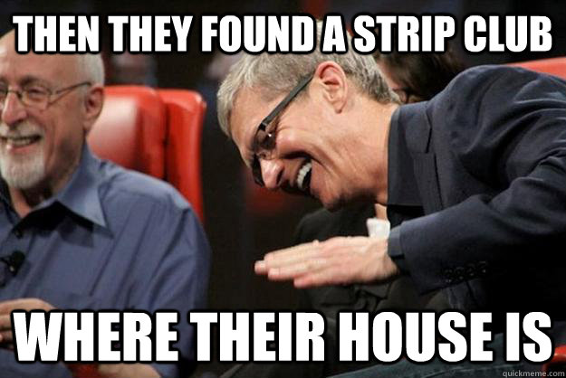 Then they found a strip club Where their house is  Apple CEO