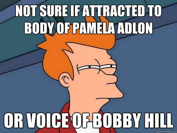 Not sure if attracted to body of Pamela Adlon Or voice of bobby hill  Futurama Fry