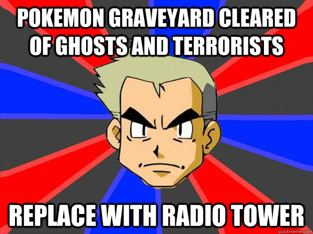 Pokemon graveyard cleared of ghosts and terrorists Replace with radio tower  Professor Oak