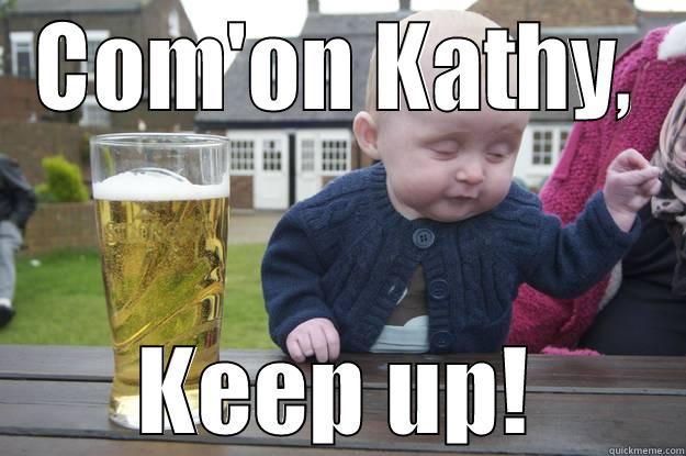 COM'ON KATHY, KEEP UP! drunk baby