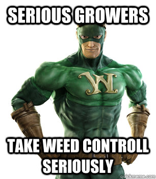 serious growers  take weed controll seriously - serious growers  take weed controll seriously  weedman