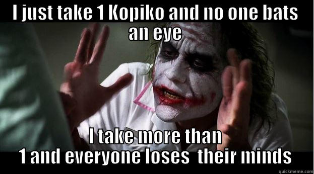 I JUST TAKE 1 KOPIKO AND NO ONE BATS AN EYE I TAKE MORE THAN 1 AND EVERYONE LOSES  THEIR MINDS Joker Mind Loss