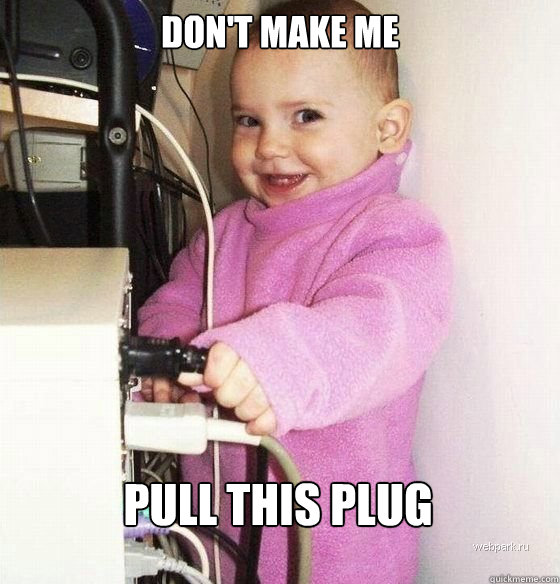 don't make me pull this plug - don't make me pull this plug  Troll Baby