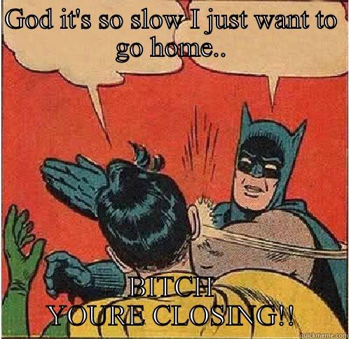 GOD IT'S SO SLOW I JUST WANT TO GO HOME.. BITCH YOURE CLOSING!! Batman Slapping Robin