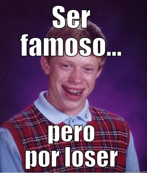 SER FAMOSO... PERO POR LOSER Bad Luck Brian