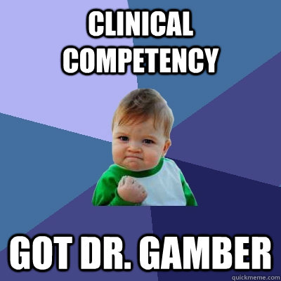 Clinical Competency Got Dr. Gamber - Clinical Competency Got Dr. Gamber  Success Kid