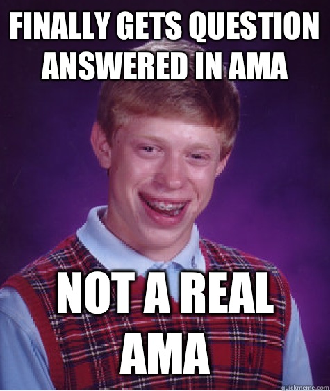 Finally gets question answered in AMA Not a real AMA  Bad Luck Brian