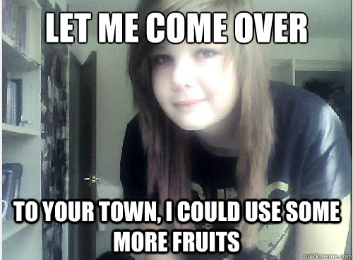 let me come over to your town, i could use some more fruits - let me come over to your town, i could use some more fruits  Emasculated emily