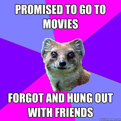 Promised to go to movies Forgot and hung out with friends - Promised to go to movies Forgot and hung out with friends  Stupid Boyfriend Mongoose