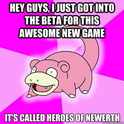 Hey guys, I just got into the beta for this awesome new game It's called Heroes of Newerth  Slowpoke