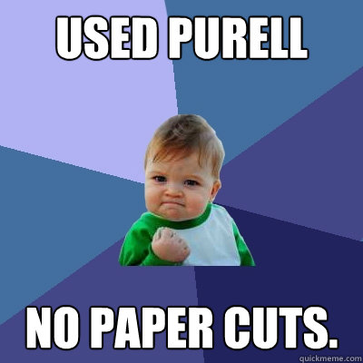 Used Purell No paper cuts.  Success Kid