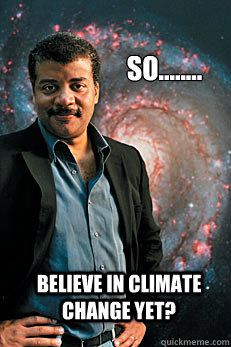 So........ believe in climate change yet?  Neil deGrasse Tyson