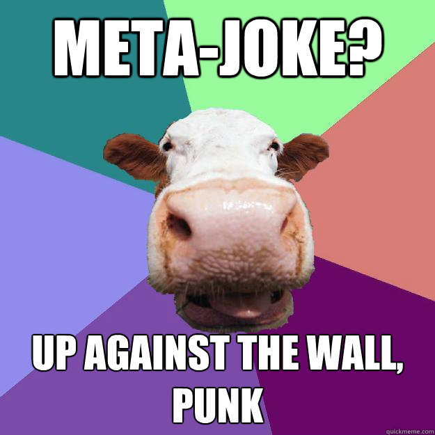 META-JOKE? UP AGAINST THE WALL, PUNK  Meme Police Cow