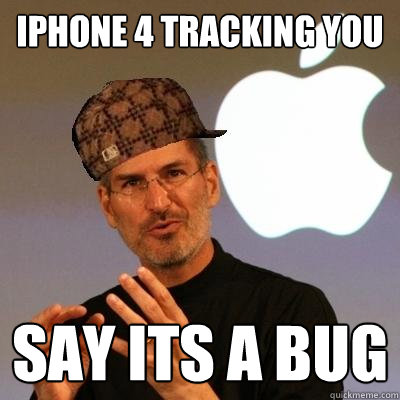 Iphone 4 tracking you  Say its a bug  Scumbag Steve Jobs