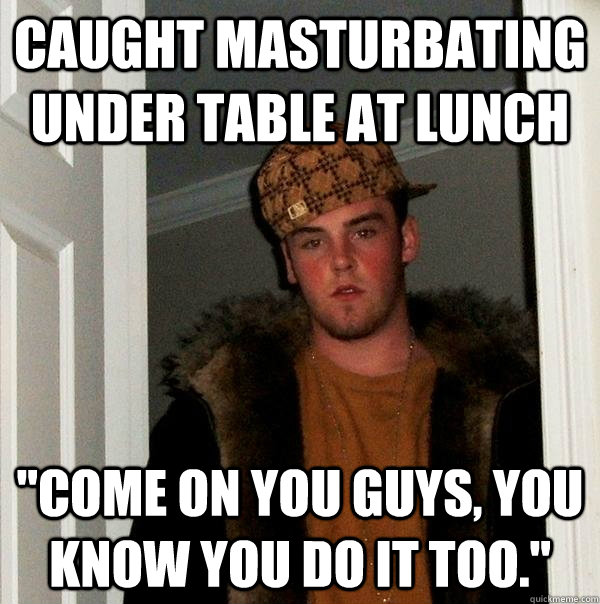 Caught masturbating under table at lunch 