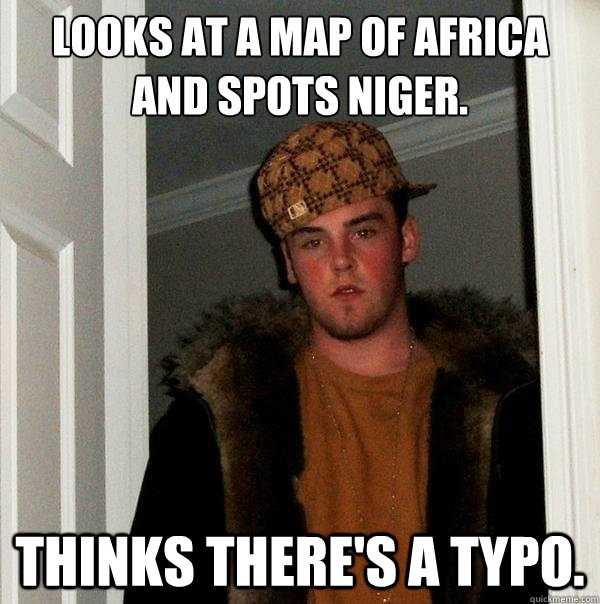 Looks at a map of Africa and spots Niger. Thinks there's a typo. - Looks at a map of Africa and spots Niger. Thinks there's a typo.  Scumbag Steve