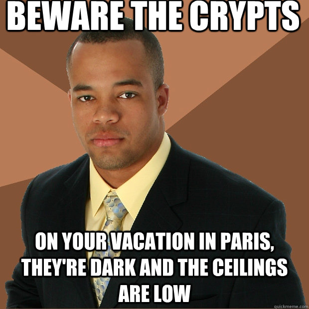 Beware the crypts On your vacation in paris, they're dark and the ceilings are low  - Beware the crypts On your vacation in paris, they're dark and the ceilings are low   Successful Black Man