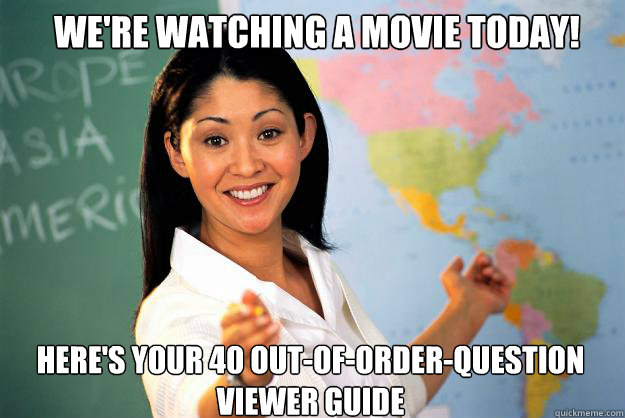 we're watching a movie today! here's your 40 out-of-order-question viewer guide  Unhelpful High School Teacher