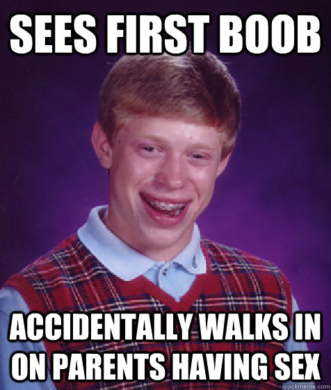 SEES FIRST BOOB Accidentally walks in on parents having sex - SEES FIRST BOOB Accidentally walks in on parents having sex  Bad Luck Brian