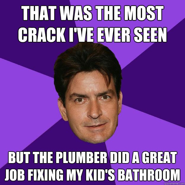 That was the most crack I've ever seen But the plumber did a great job fixing my kid's bathroom  Clean Sheen