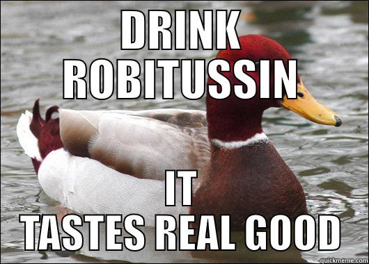 DRINK ROBITUSSIN IT TASTES REAL GOOD Malicious Advice Mallard