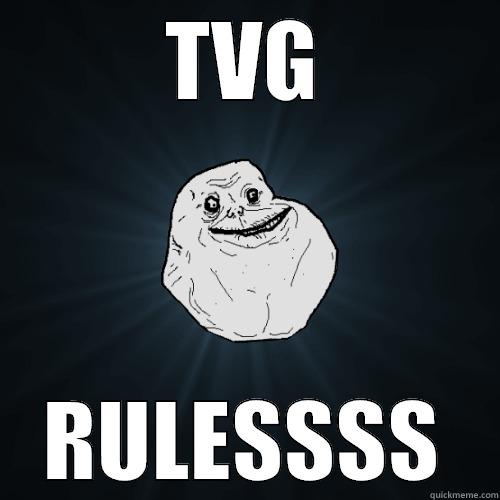 TVG RULESSSS Forever Alone