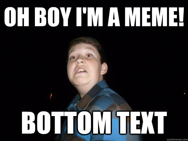 Oh Boy I'm a meme! Bottom Text - Oh Boy I'm a meme! Bottom Text  Procrastinating Christopher