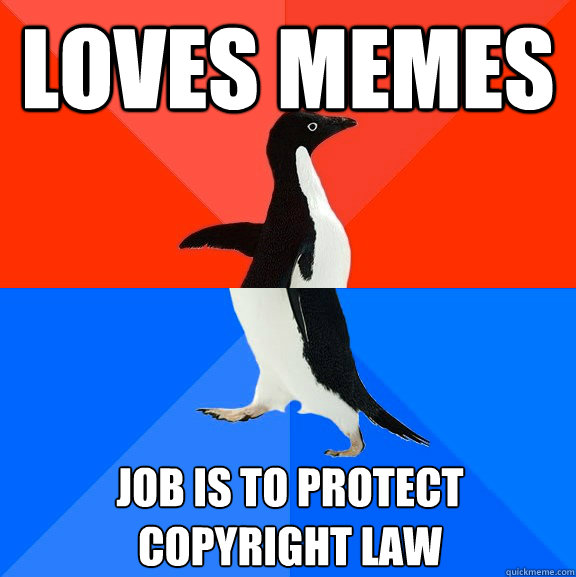 Loves Memes Job is to protect copyright law - Loves Memes Job is to protect copyright law  Socially Awesome Awkward Penguin