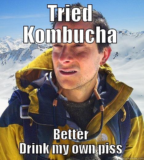 TRIED KOMBUCHA BETTER DRINK MY OWN PISS Bear Grylls