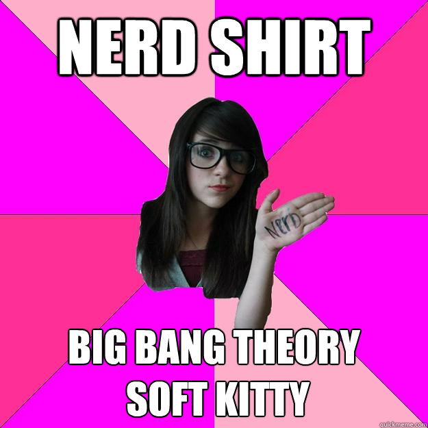 Nerd Shirt Big Bang Theory
 Soft Kitty  Idiot Nerd Girl