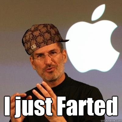  I just Farted  Scumbag Steve Jobs