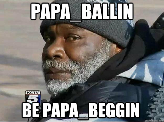 Papa_Ballin Be papa_beggin   begging