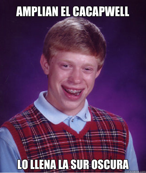 Amplian el cacapwell Lo llena la sur Oscura  Bad Luck Brian