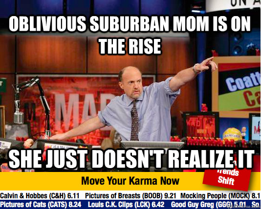 Oblivious suburban mom is on the rise She just doesn't realize it - Oblivious suburban mom is on the rise She just doesn't realize it  Mad Karma with Jim Cramer