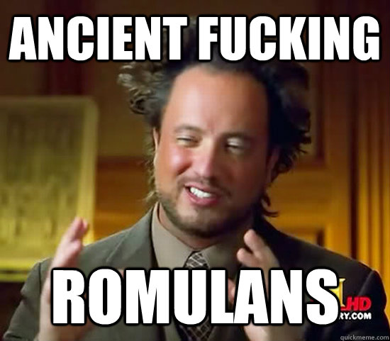 Ancient fucking Romulans  Ancient Aliens