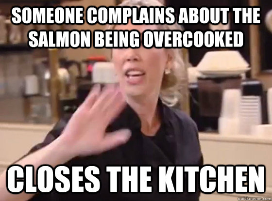 Someone complains about the salmon being overcooked closes the kitchen - Someone complains about the salmon being overcooked closes the kitchen  Overly Hostile Amy