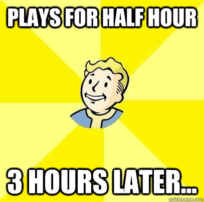 PLAYS FOR HALF HOUR 3 HOURS LATER... - PLAYS FOR HALF HOUR 3 HOURS LATER...  Fallout 3