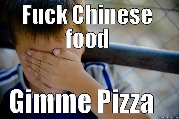 FUCK CHINESE FOOD GIMME PIZZA   Confession kid