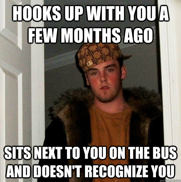 hooks up with you a few months ago sits next to you on the bus and doesn't recognize you  Scumbag Steve