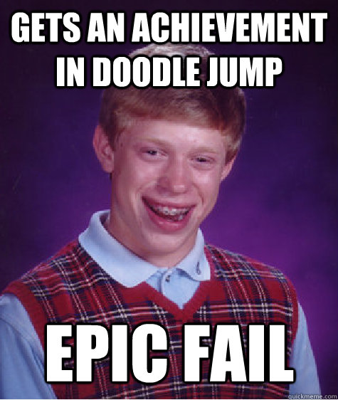 Gets an achievement in Doodle jump epic fail  Bad Luck Brian