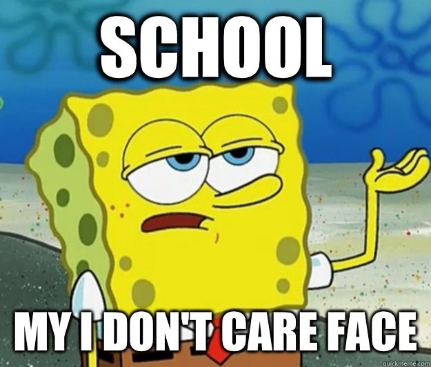 School  My I don't care face - School  My I don't care face  Tough Spongebob