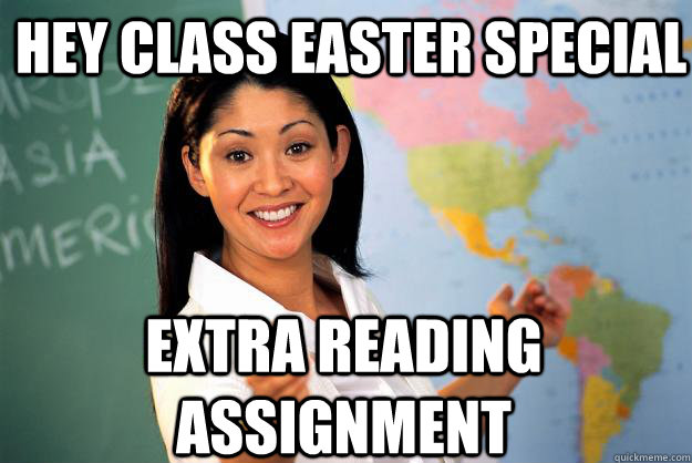 hey class easter special extra reading assignment  Unhelpful High School Teacher