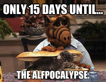 Only 15 Days Until... The Alfpocalypse.   