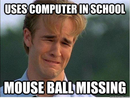 Uses computer in school Mouse ball missing  1990s Problems