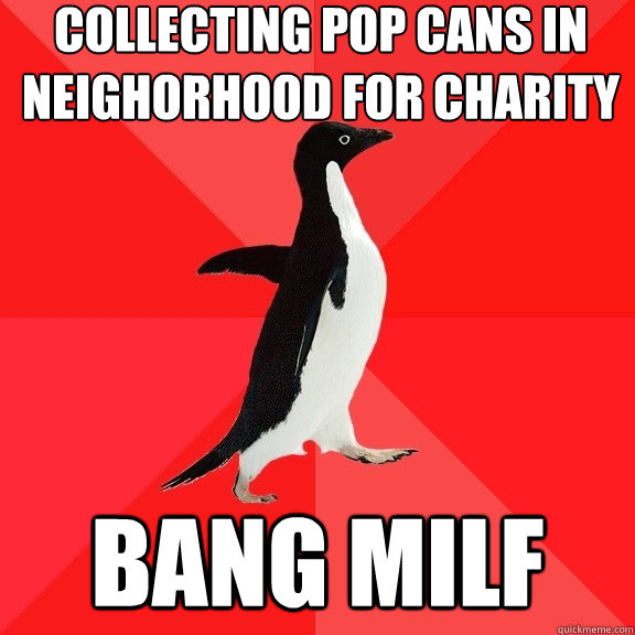 collecting pop cans in neighorhood for charity bang milf  Socially Awesome Penguin