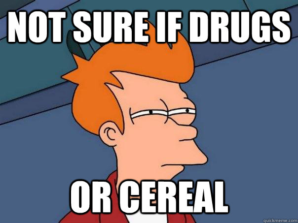 Not sure if drugs Or cereal  Futurama Fry