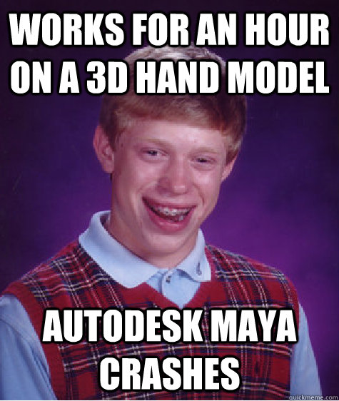 WOrks for an hour on a 3d hand model Autodesk Maya Crashes  Bad Luck Brian