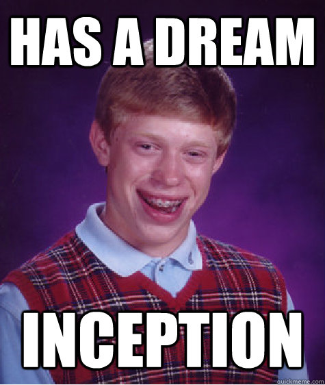 Has a dream inception  Bad Luck Brian