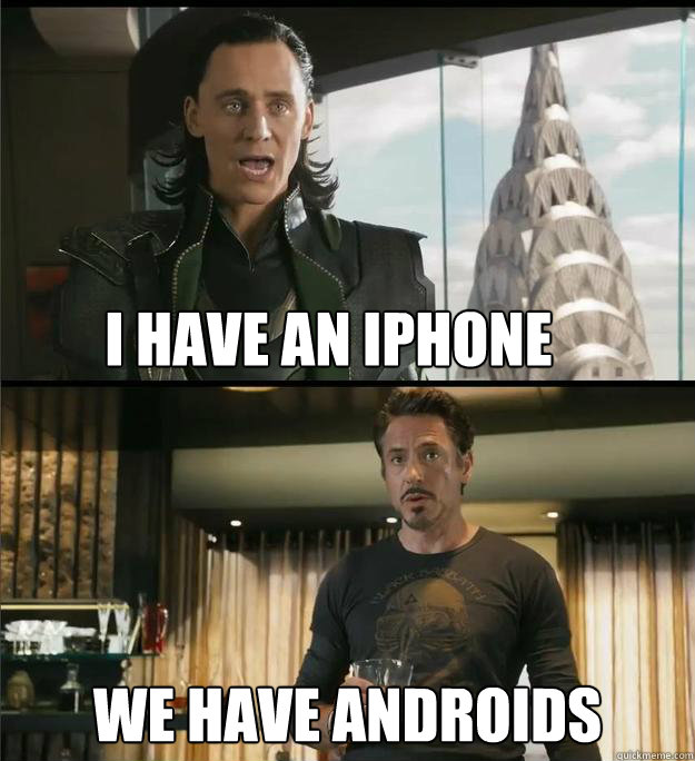 I have an iphone We have androids  The Avengers